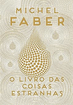 O Livro Das Coisas Estranhas Michel Faber